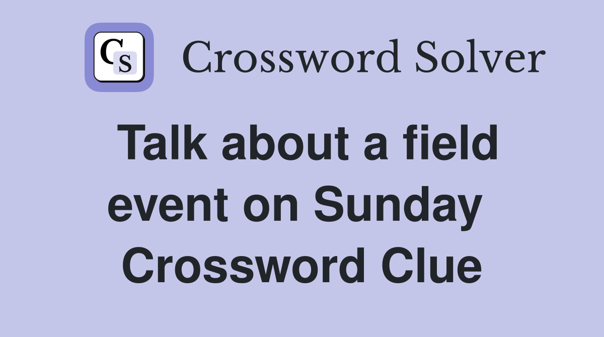 Talk about a field event on Sunday  Crossword Clue