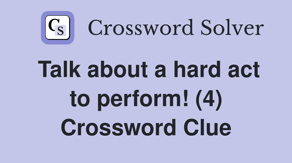Talk about a hard act to perform! (4) Crossword Clue