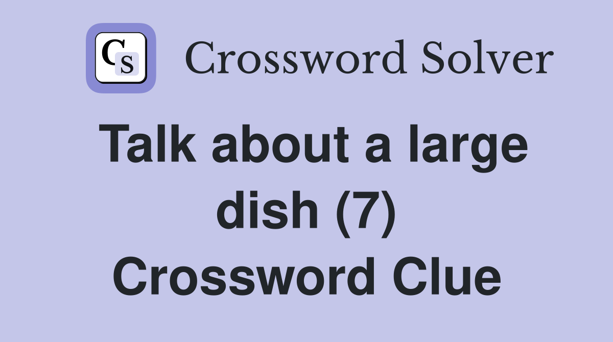 Talk about a large dish (7) Crossword Clue