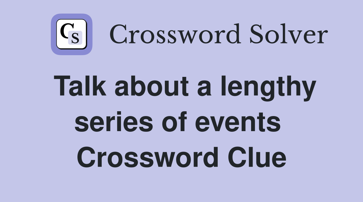 Talk about a lengthy series of events  Crossword Clue