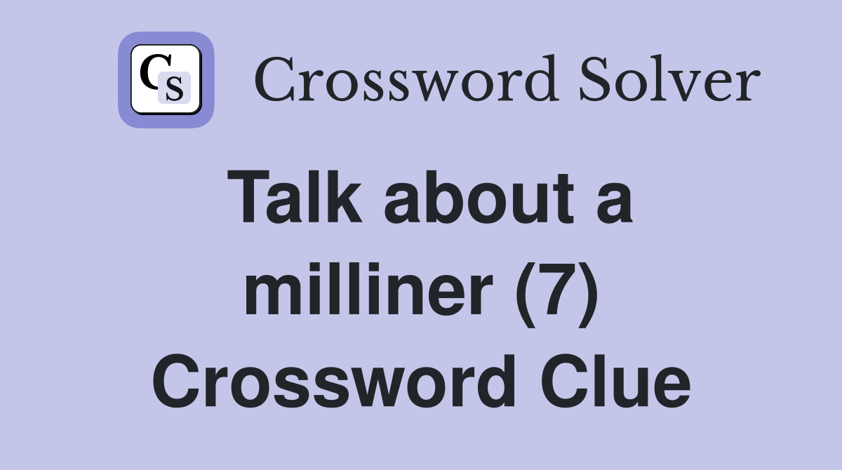 Talk about a milliner (7) Crossword Clue
