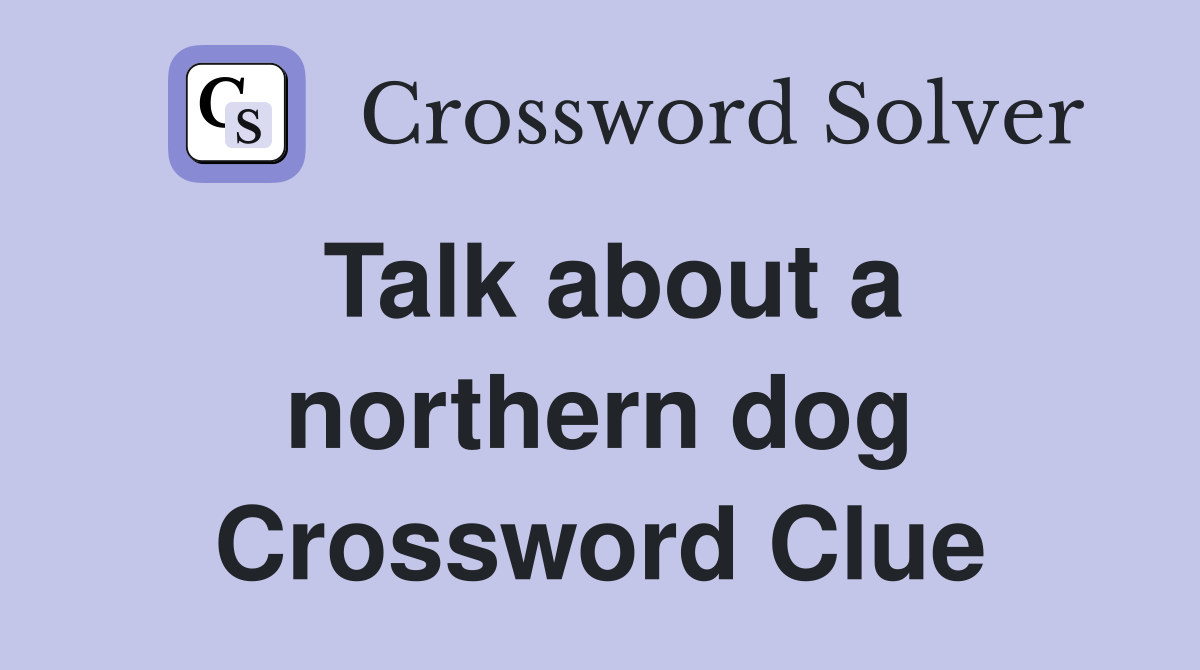 Talk about a northern dog Crossword Clue
