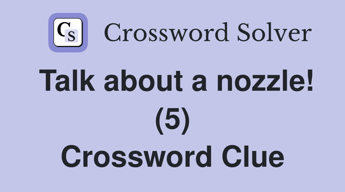 Talk about a nozzle! (5) Crossword Clue