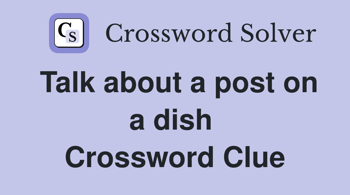 Talk about a post on a dish  Crossword Clue