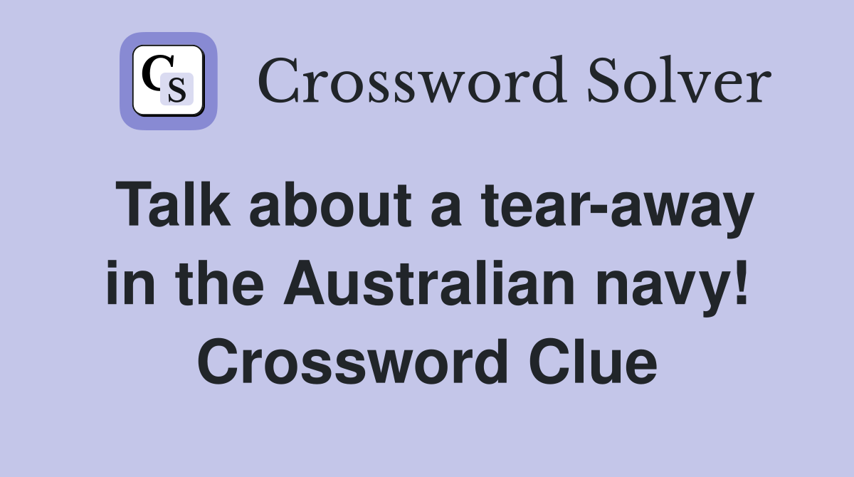 Talk about a tear-away in the Australian navy! Crossword Clue