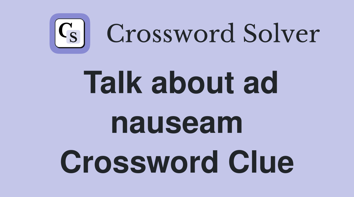 Talk about ad nauseam Crossword Clue
