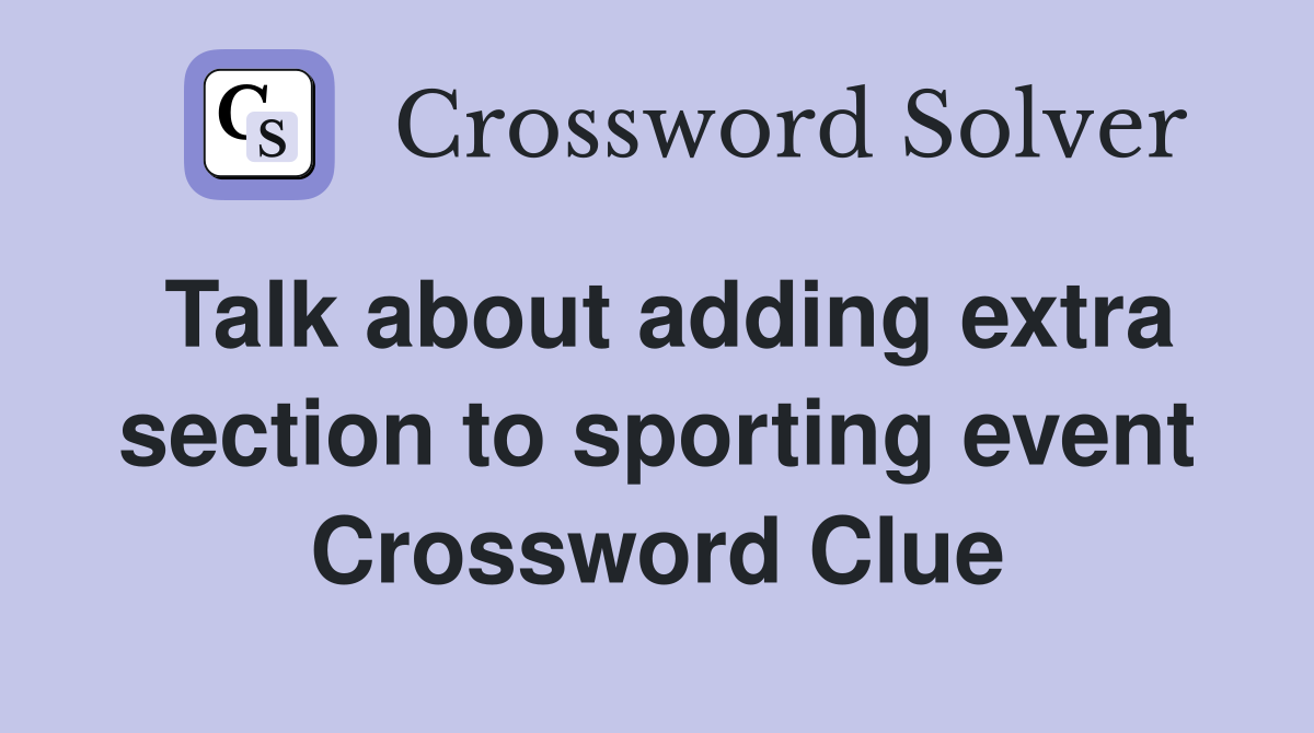 Talk about adding extra section to sporting event Crossword Clue