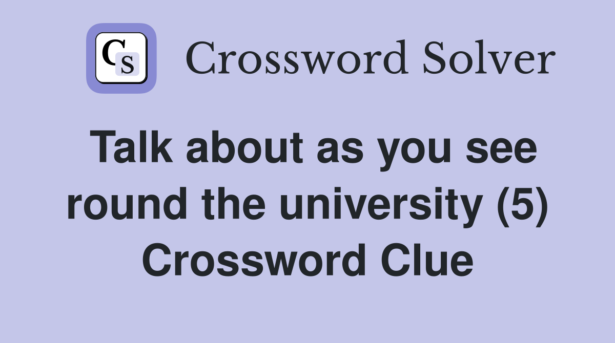 Talk about as you see round the university (5) Crossword Clue