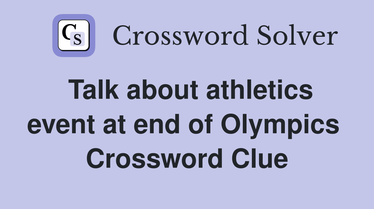 Talk about athletics event at end of Olympics  Crossword Clue