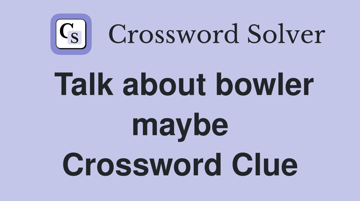 Talk about bowler maybe Crossword Clue