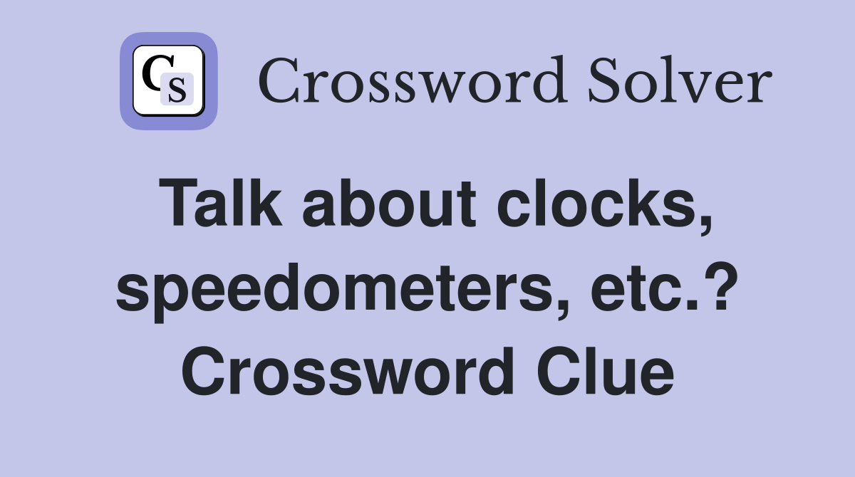 Talk about clocks, speedometers, etc.? Crossword Clue