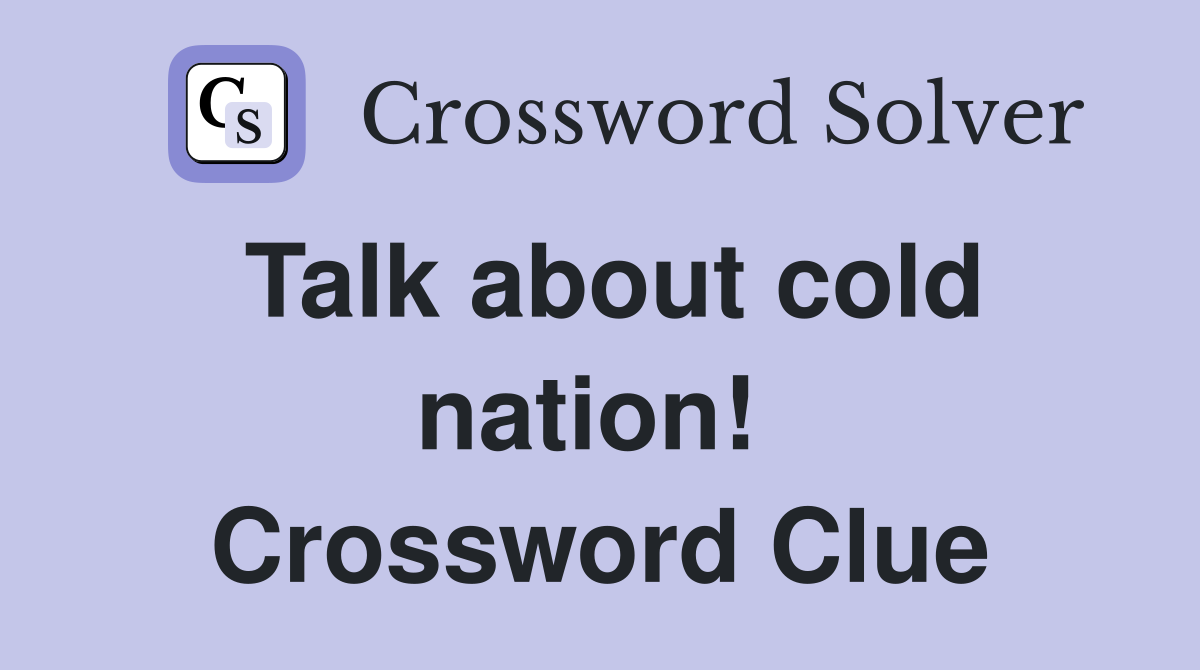 Talk about cold nation!  Crossword Clue