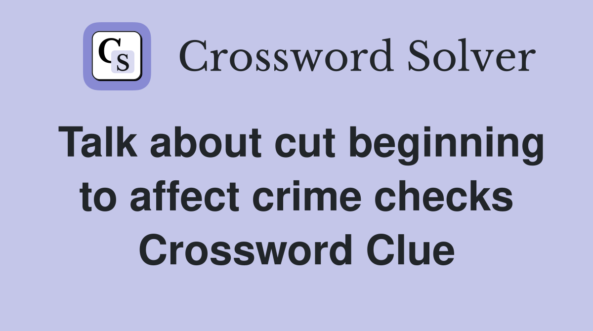 Talk about cut beginning to affect crime checks Crossword Clue