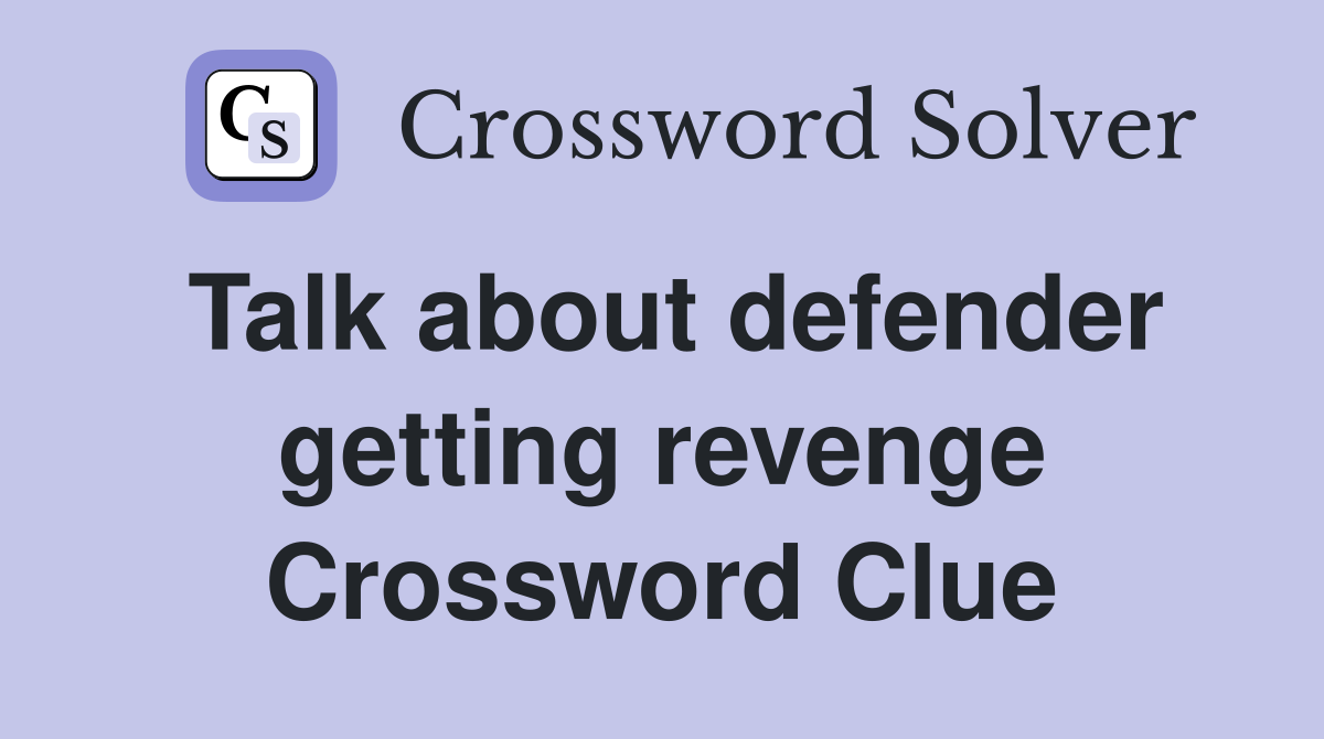 Talk about defender getting revenge Crossword Clue