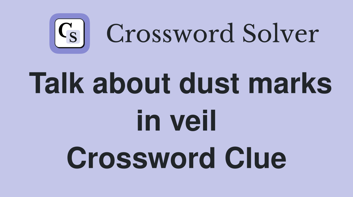 Talk about dust marks in veil Crossword Clue