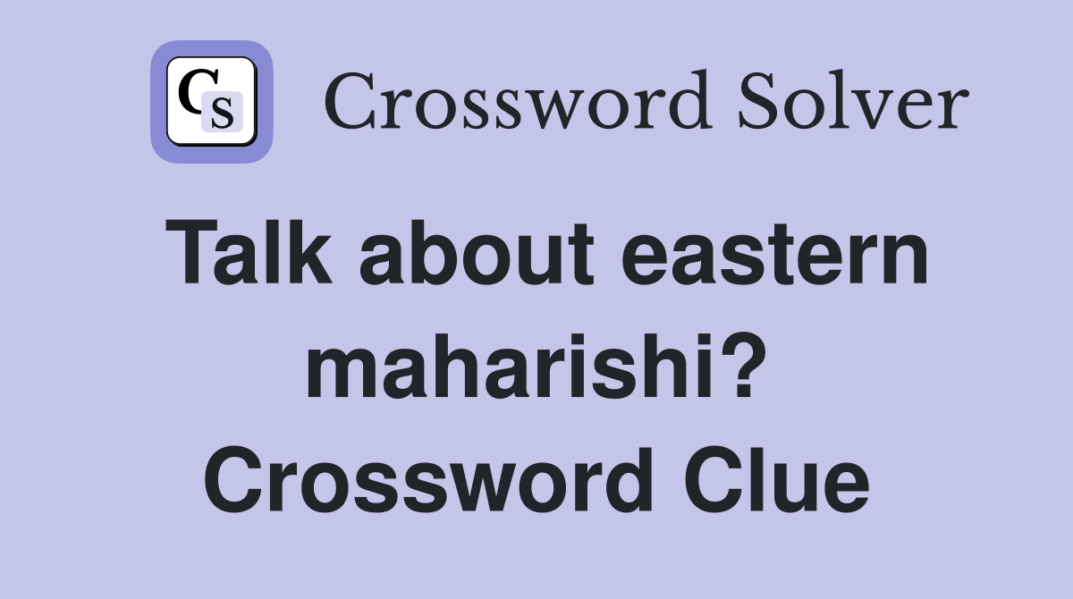 Talk about eastern maharishi? Crossword Clue