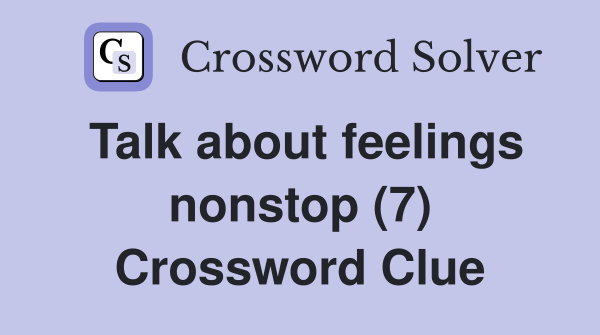 Talk about feelings nonstop (7) Crossword Clue
