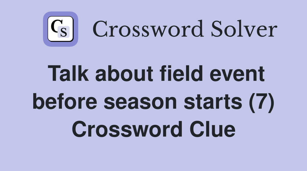 Talk about field event before season starts (7) Crossword Clue
