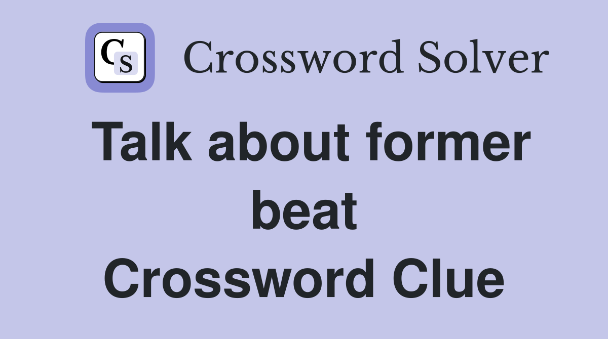 Talk about former beat Crossword Clue