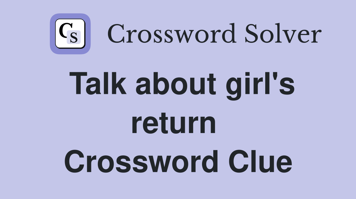 Talk about girl's return  Crossword Clue