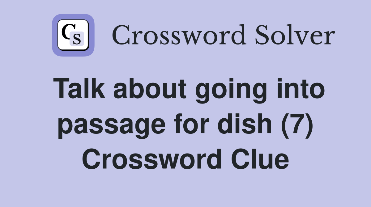 Talk about going into passage for dish (7) Crossword Clue