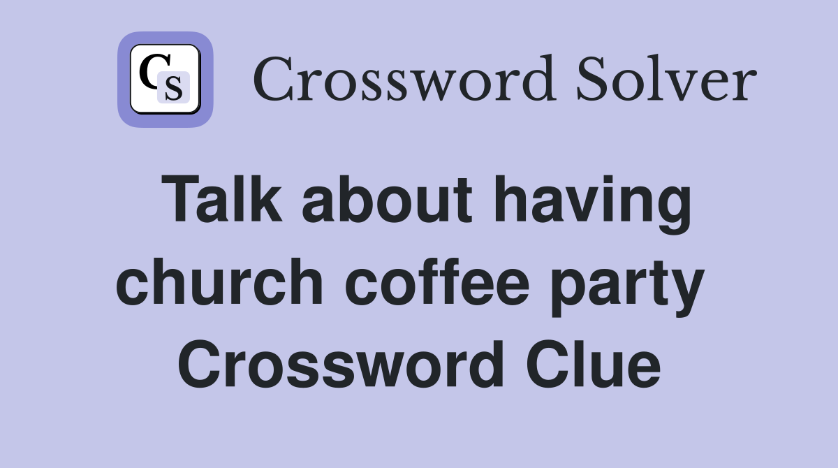 Talk about having church coffee party  Crossword Clue