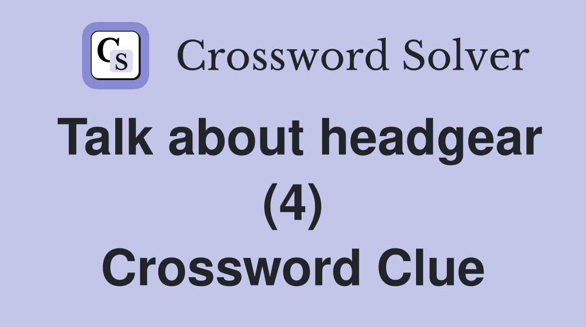 Talk about headgear (4) Crossword Clue