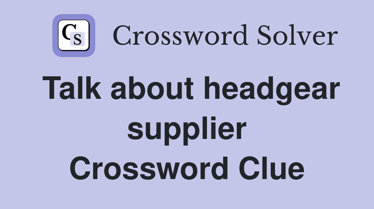 Talk about headgear supplier Crossword Clue