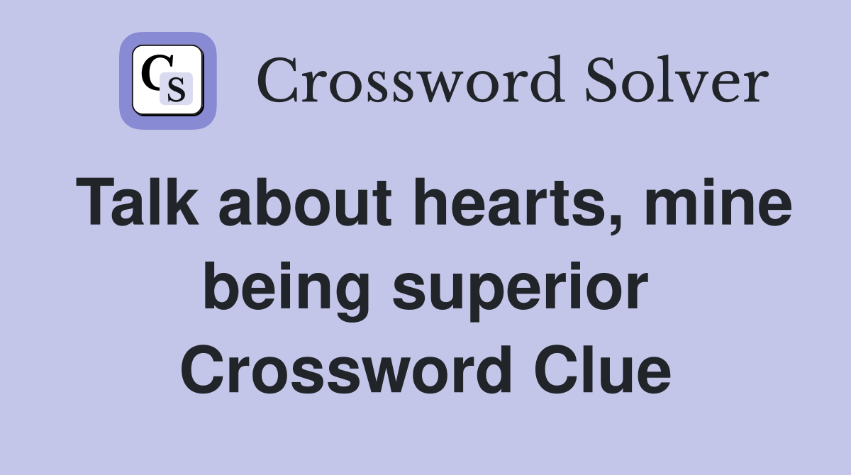 Talk about hearts, mine being superior Crossword Clue