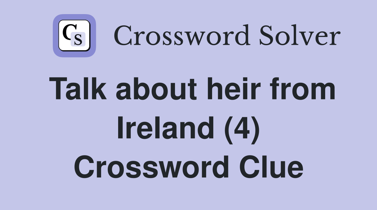 Talk about heir from Ireland (4) Crossword Clue