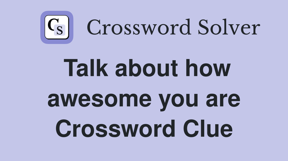 Talk about how awesome you are Crossword Clue