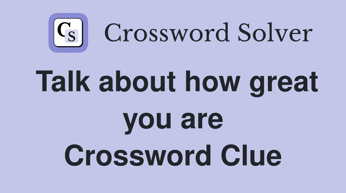 Talk about how great you are Crossword Clue