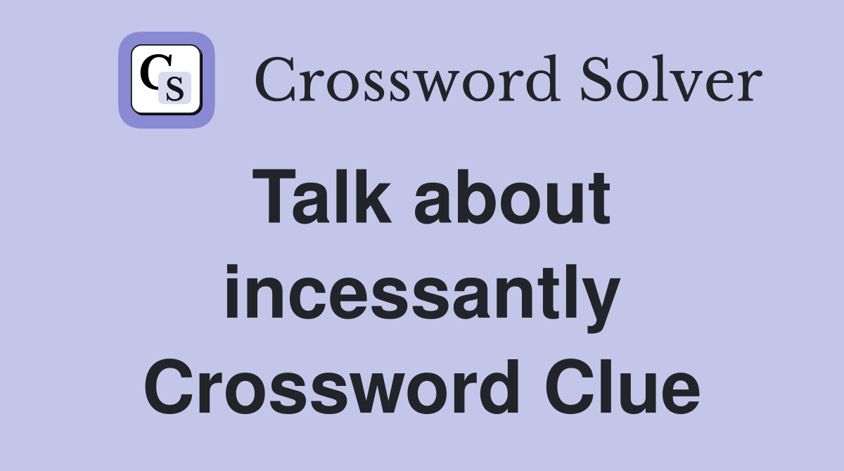 Talk about incessantly Crossword Clue