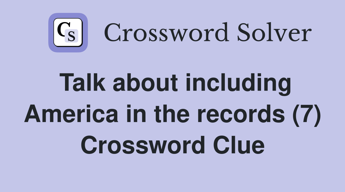 Talk about including America in the records (7) Crossword Clue