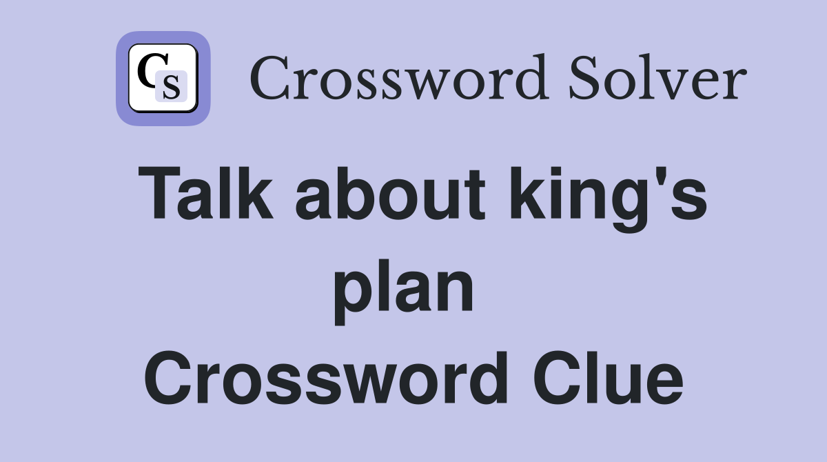 Talk about king's plan  Crossword Clue