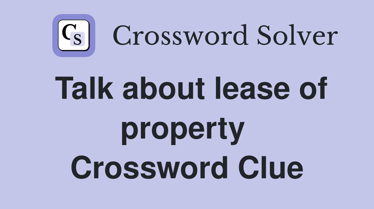 Talk about lease of property  Crossword Clue