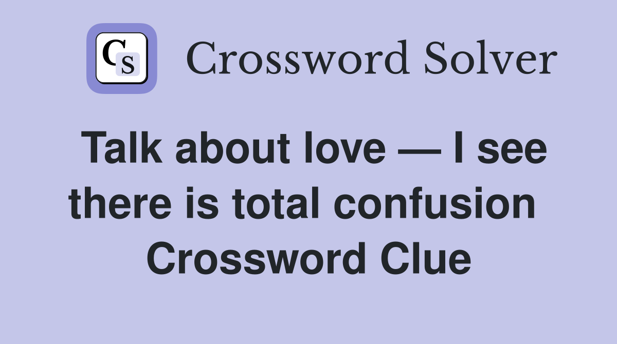 Talk about love — I see there is total confusion  Crossword Clue
