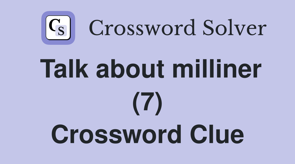 Talk about milliner (7) Crossword Clue