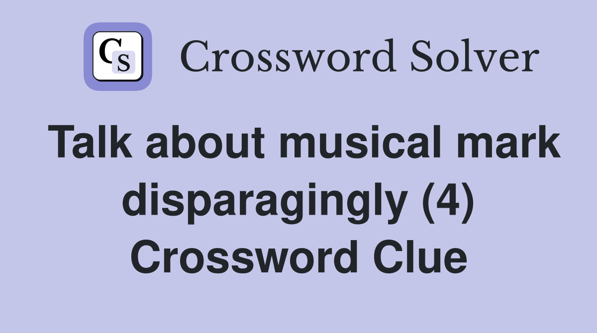 Talk about musical mark disparagingly (4) Crossword Clue