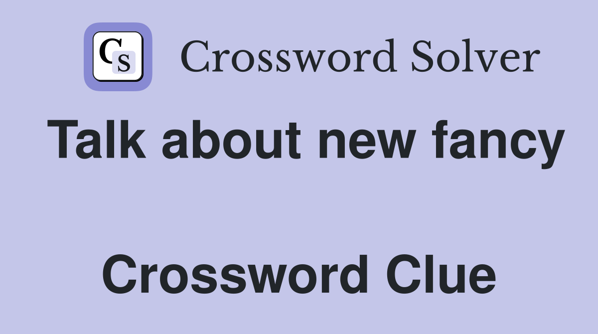 Talk about new fancy  Crossword Clue