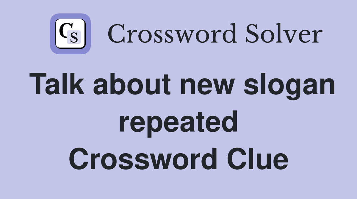 Talk about new slogan repeated Crossword Clue
