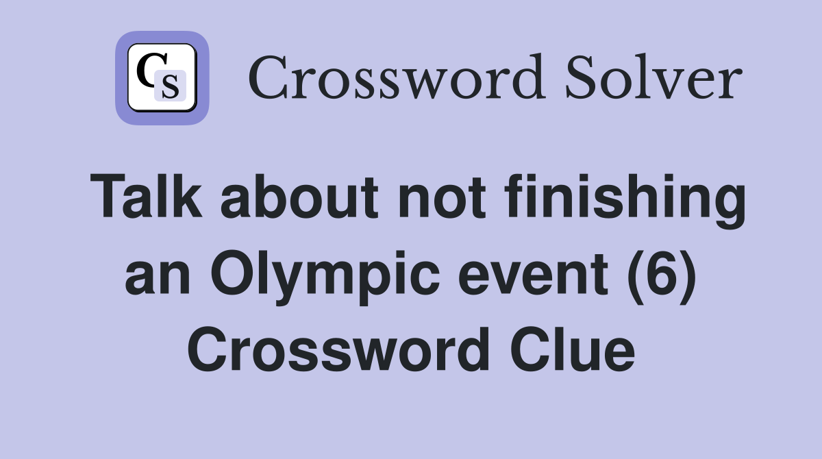 Talk about not finishing an Olympic event (6) Crossword Clue