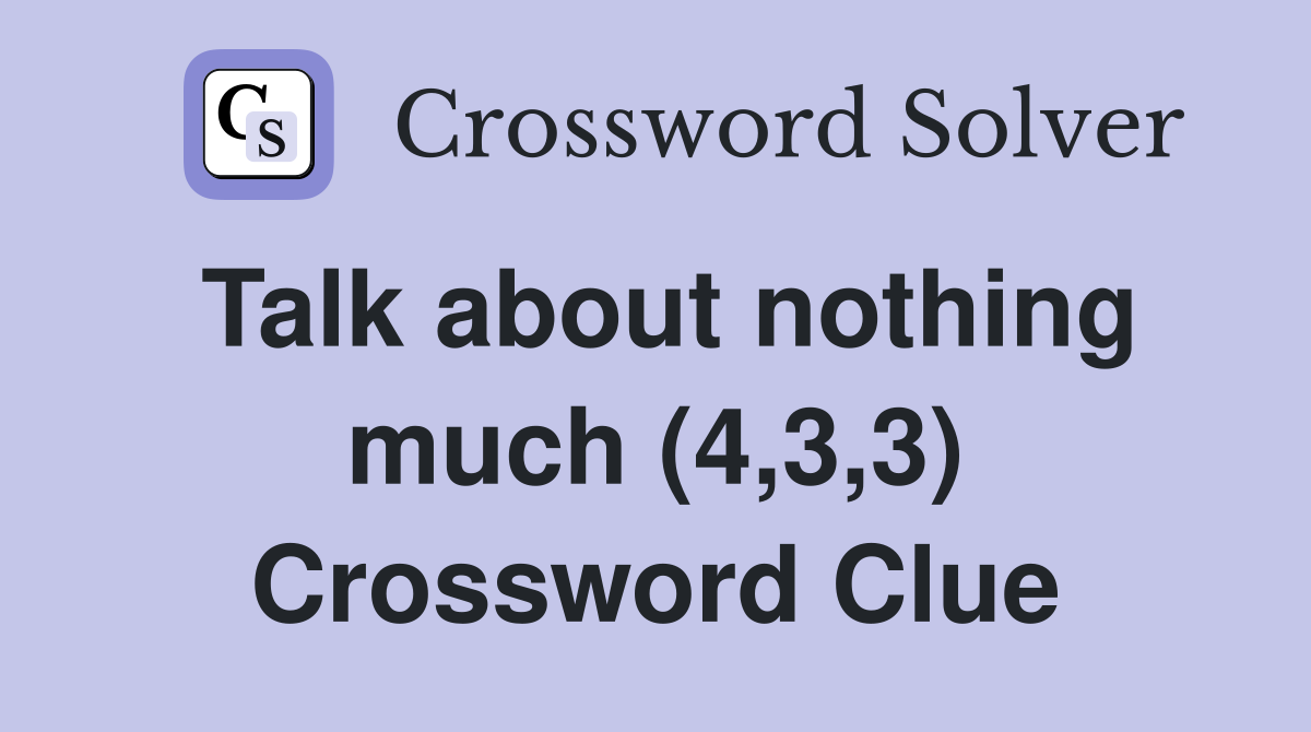 Talk about nothing much (4,3,3) Crossword Clue