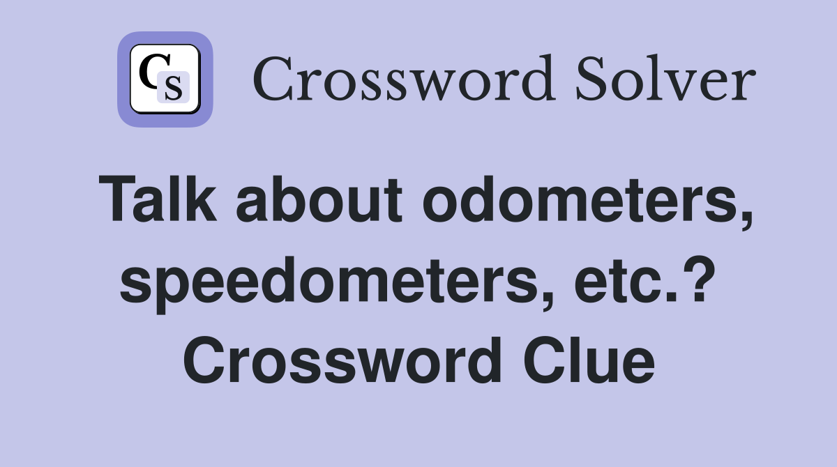 Talk about odometers, speedometers, etc.? Crossword Clue