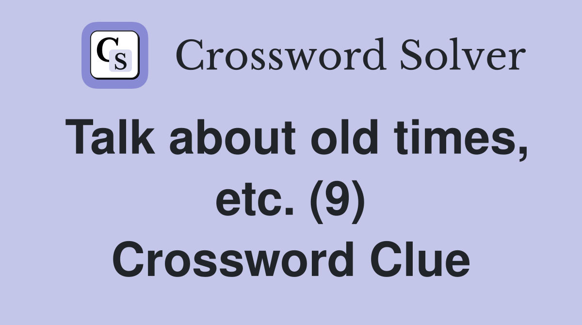 Talk about old times, etc. (9) Crossword Clue
