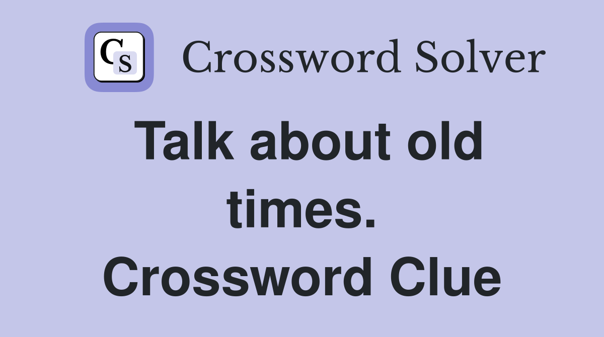 Talk about old times. Crossword Clue