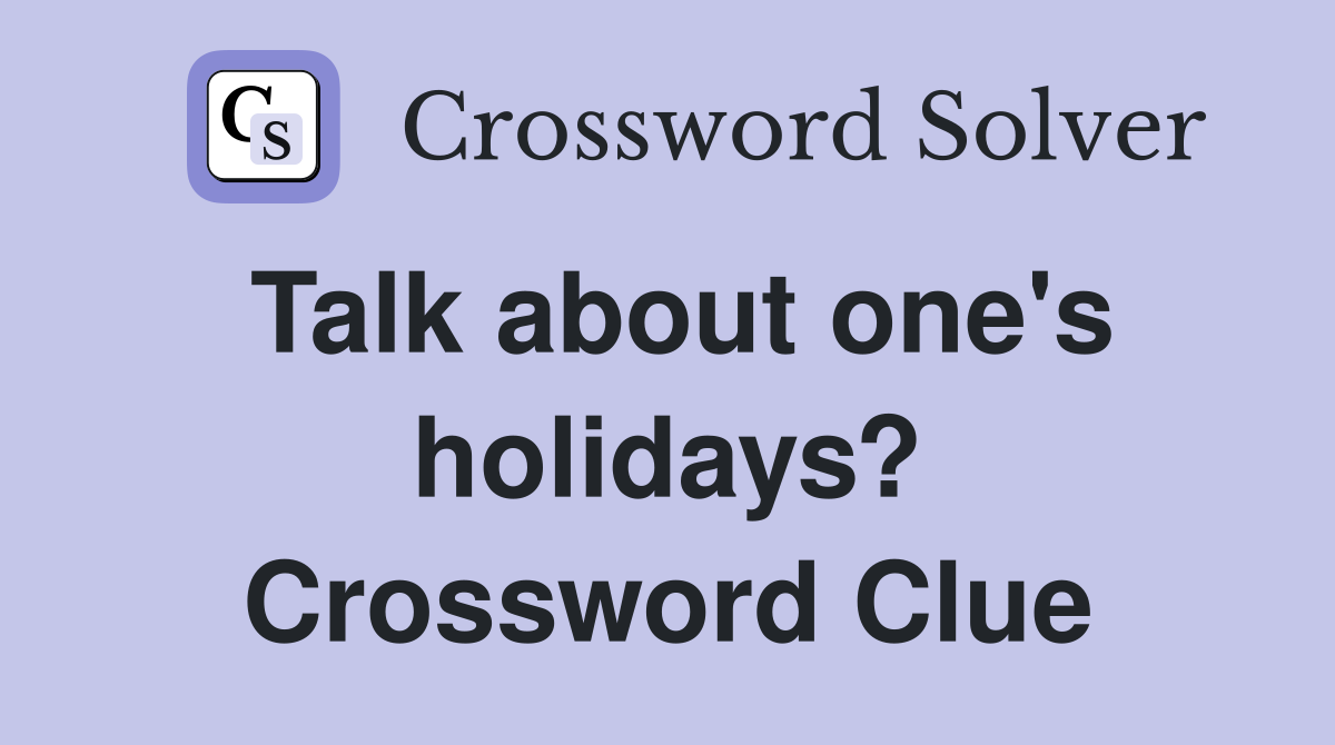 Talk about one's holidays? Crossword Clue