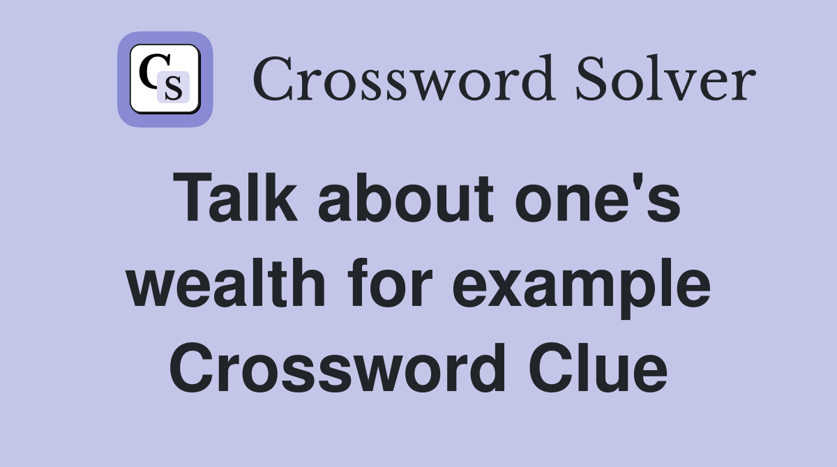 Talk about one's wealth for example Crossword Clue