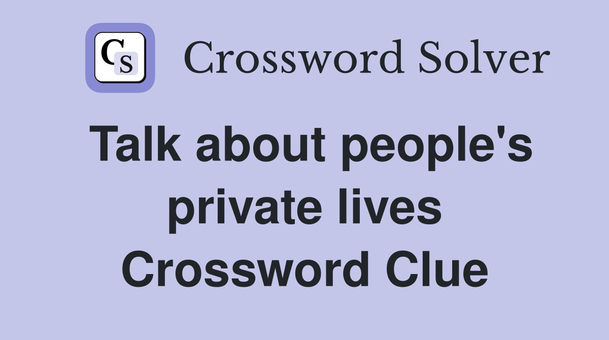 Talk about people's private lives Crossword Clue