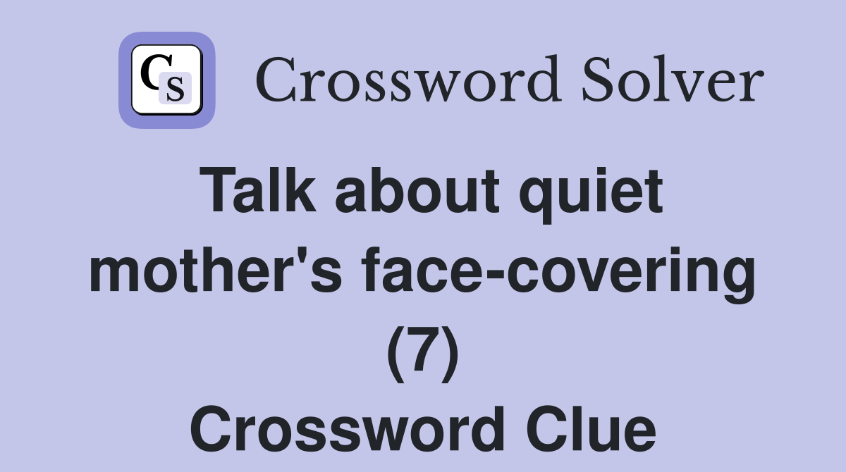 Talk about quiet mother's face-covering (7) Crossword Clue